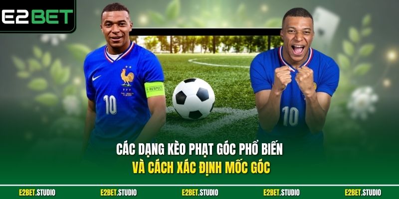 Các dạng kèo phạt góc phổ biến và cách xác định mốc góc