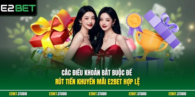 Các điều khoản bắt buộc để rút tiền khuyến mãi e2bet hợp lệ