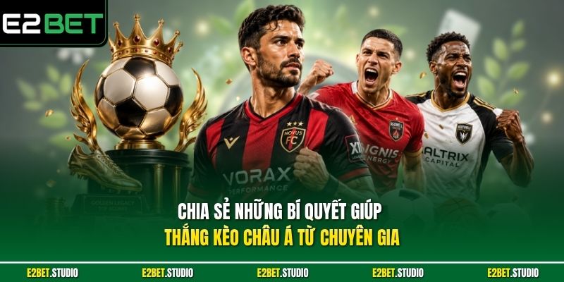 Chia sẻ những bí quyết giúp thắng kèo châu Á từ chuyên gia
