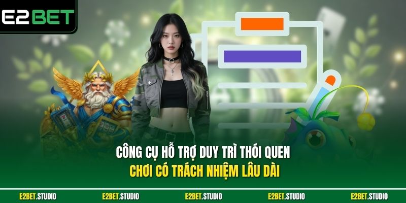 Công cụ hỗ trợ duy trì thói quen chơi có trách nhiệm lâu dài