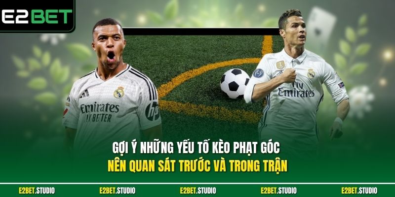 Gợi ý những yếu tố kèo phạt góc nên quan sát trước và trong trận