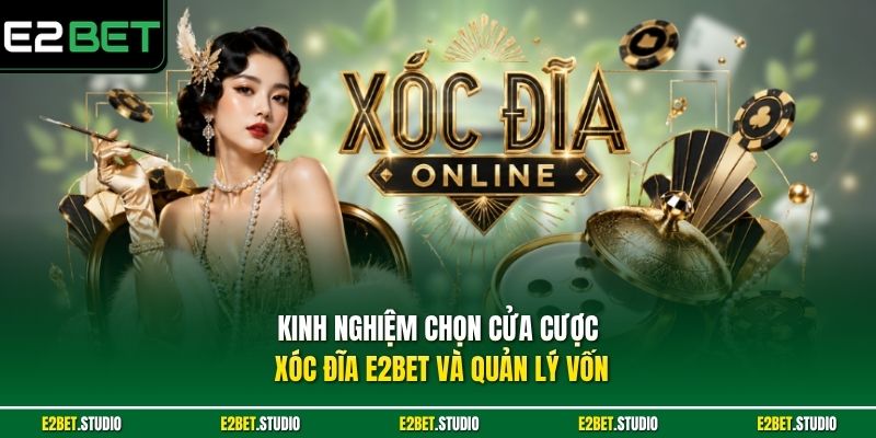 Kinh nghiệm chọn cửa cược Xóc Đĩa e2bet và quản lý vốn