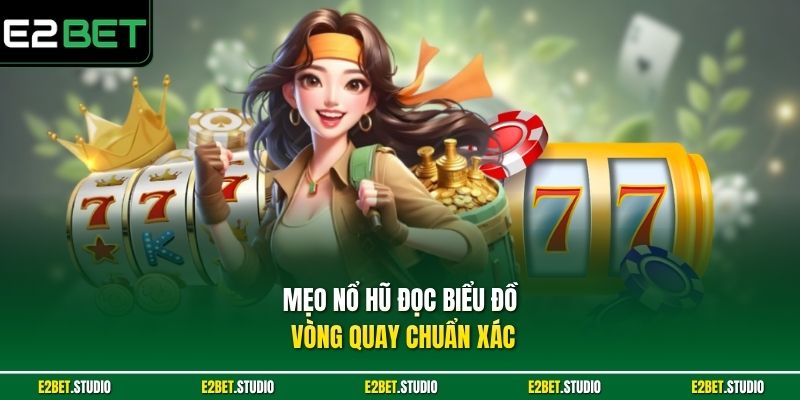 Mẹo nổ hũ đọc biểu đồ vòng quay chuẩn xác