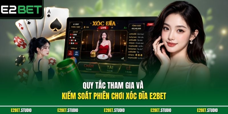 Quy tắc tham gia và kiểm soát phiên chơi Xóc Đĩa e2bet