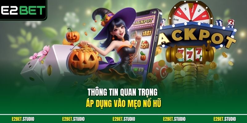 Thông tin quan trọng áp dụng vào mẹo nổ hũ