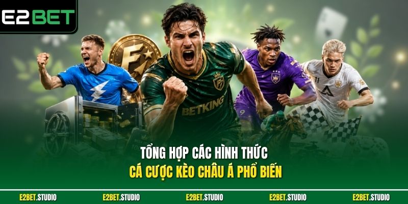 Tổng hợp các hình thức cá cược kèo châu Á phổ biến