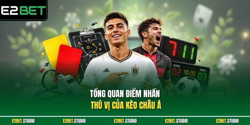 Tổng quan điểm nhấn thú vị của kèo châu Á